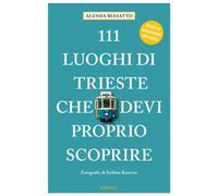 111 luoghi di Trieste che devi proprio scoprire. Ediz. a colori