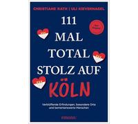 111 Mal total stolz auf Köln: Verblüffende Erfindungen, besondere Orte und bemerkenswerte Menschen