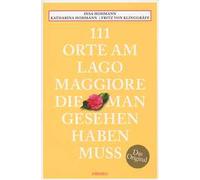 111 Orte am Lago Maggiore, die man gesehen haben muss: Reiseführer
