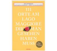 111 Orte am Lago Maggiore, die man gesehen haben muss: Reiseführer