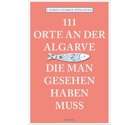 111 Orte an der Algarve, die man gesehen haben muss: Reiseführer