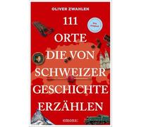 111 Orte, die von Schweizer Geschichte erzählen