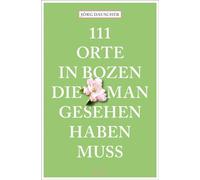 111 Orte in Bozen, die man gesehen haben muss: Reiseführer
