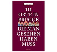 111 Orte in Brügge, die man gesehen haben muss: Reiseführer