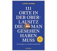 111 Orte in der Oberlausitz, die man gesehen haben muss: Reiseführer