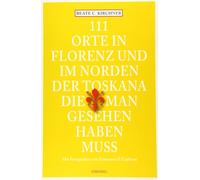 111 orte in Florenz und im norden der Toskana, die man - Kirchner Beate C.