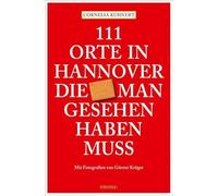 111 Orte in Hannover die man gesehen haben muss: Reiseführer