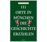 111 Orte in München, die Geschichte erzählen: Reiseführer