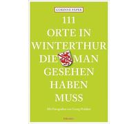 111 Orte in Winterthur, die man gesehen haben muss: Reiseführer
