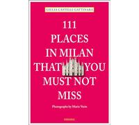 111 PLACES IN MILAN THAT YOU MUST NOT MISS di CASTELLI GATTINARA, GIULIA - 2015