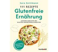 111 Rezepte - Glutenfreie Ernährung: Leckere Gerichte bei Gluten-Unverträglichkeiten. Unkompliziert einkaufen und zubereiten