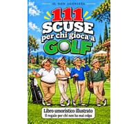 111 Scuse per chi gioca a Golf: Libro umoristico illustrato - Il regalo per chi non ha colpa