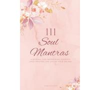 111 Soul Mantras: A journal for empowering yourself and creating the life of your dreams