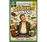 111 Things Dads Secretly Do at 50: 111 Hilarious Truths Every Dad Finally Admits at Fifty
