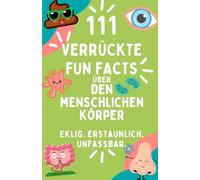 111 verrückte Fun Facts über den menschlichen Körper. Von Pipi bis Popel, von Blut bis Bakterien - Schräge Fakten über alles, was in dir brodelt, ... & zum Schmunzeln: Das perfekte Geschenk!