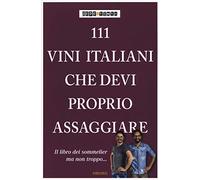 111 vini italiani che devi proprio assaggiare. Ediz. illustrata