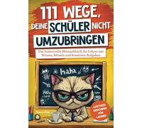 111 Wege, deine Schüler nicht umzubringen: Das humorvolle Mitmachbuch für Lehrer mit Witzen, Rätseln und kreativen Aufgaben | Lustiges Geschenk für Lehrer