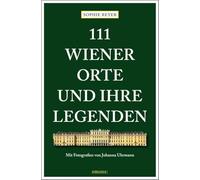 111 Wiener Orte und ihre Legenden: Reiseführer