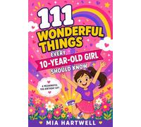 111 Wonderful Things Every 10-Year-Old Girl Should Know: A Meaningful 10th Birthday Gift to Build Confidence, Courage & Kindness - 111 Uplifting Lessons for a Special Girl
