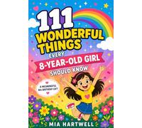 111 Wonderful Things Every 8-Year-Old Girl Should Know: A Meaningful 8th Birthday Gift to Build Confidence, Courage & Kindness - 111 Uplifting Lessons for a Special Girl
