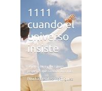1111 cuando el universo insiste: Señales, foco y decisiones pequeñas que cambian una vida
