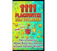 1111 extrem kurze Flachwitze: Das ultimative Witzebuch: Das ultimative Witze-Buch mit extrem kurzen und flachen Witzen - Der garantierte Eisbrecher für Teenager, Erwachsene und jede Party