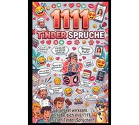 1111 Tinder Sprüche - Match-Garantie: Von charmant-witzig bis sarkastisch-böse - Der ultimative Eisbrecher-Guide für Online-Dating, mehr Matches und echte Dates