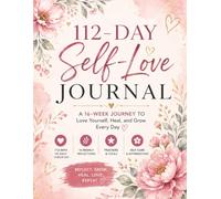 112-Day Self-Love Journal: A 16-W uided Journey to Love Yourself, Heal, and Grow Every Day
