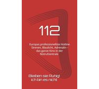112 Europas professionellste Hotline: BLEIBEN SIE RUHIG! ICH BIN ES NICHT Sirenen, Blaulicht, Adrenalin - das ganze Kino in der Rettungsleitstelle
