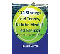 114 Strategie del Tennis, Tattiche Mentali, ed Esercizi: Migliora il tuo gioco in 10 giorni
