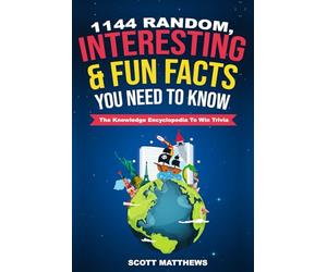 1144 Random, Interesting & Fun Facts You Need To Know - The Knowledge Encyclopedia To Win Trivia: 1
