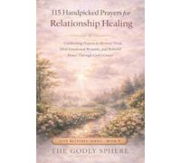 115 Handpicked Prayers for Relationship Healing: Comforting Prayers to Restore Trust, Heal Emotional Wounds, and Rebuild Peace Through God’s Grace