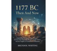 1177 Bc: Then And Now: Unraveling the Bronze Age Collapse-Ancient Trade Networks, Modern Supply Chains, and the Fragility of Globalized Civilizations
