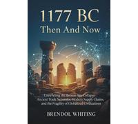 1177 Bc: Then And Now: Unraveling the Bronze Age Collapse-Ancient Trade Networks, Modern Supply Chains, and the Fragility of Globalized Civilizations