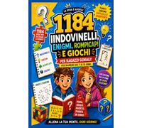 1184 INDOVINELLI, ENIGMI, ROMPICAPI E GIOCHI: PER RAGAZZI GENIALI PER BAMBINI DAI 7 AI 15 ANNI