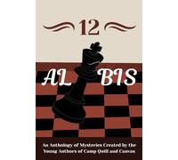 12 Alibis: An Anthology of Mysteries Created by the Young Authors of Camp Quill and Canvas