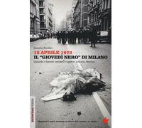 12 aprile 1973. Il «giovedì nero» di Milano. Quando i fascisti uccisero l'...