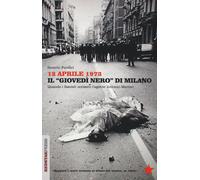 12 aprile 1973. Il «giovedì nero» di Milano. Quando i fascisti uccisero l'...