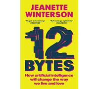 12 Bytes: How artificial intelligence will change the way we live and love