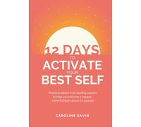 12 Days To Activate Your Best Self: Practical advice from leading experts to help you become a happier, more fulfilled version of yourself
