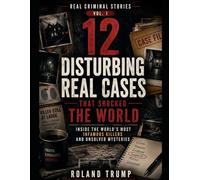 12 Disturbing Real Cases That Shocked the World: Inside the World’s Most Infamous Killers and Unsolved Mysteries