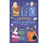 12 Donne nela Scienza: Storie Ispiratrici di Scienziate Rivoluzionarie per Ragazze e Giovani Menti Curios