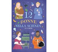12 Donne nella Scienza: Storie Ispiratrici di Scienziate Rivoluzionarie per Ragazze e Giovani Menti Curiose