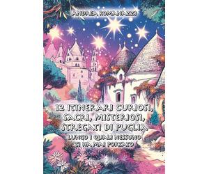 12 itinerari curiosi, sacri, misteriosi, stregati di puglia. Lungo i quali nessu