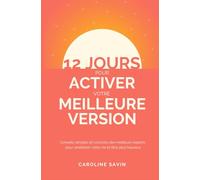 12 jours pour activer votre meilleure version: Conseils simples et concrets des meilleurs experts pour améliorer votre vie et être plus heureux