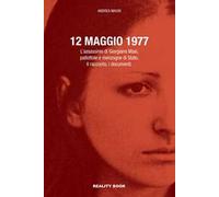 12 maggio 1977. L’assassinio di Giorgiana Masi, pallottole e menzogne di Stato. Il racconto, i documenti