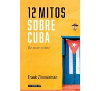 12 mitos sobre Cuba: Del dato al relato