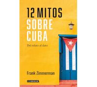 12 Mitos Sobre Cuba: Del Relato al Dato