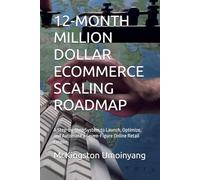 12-MONTH MILLION DOLLAR ECOMMERCE SCALING ROADMAP: A Step-by-Step System to Launch, Optimize, and Automate a Seven-Figure Online Retail Empire
