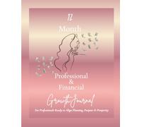 12 Month Professional & Financial Growth Journal: For Professionals Ready to Align Planning, Purpose & Prosperity